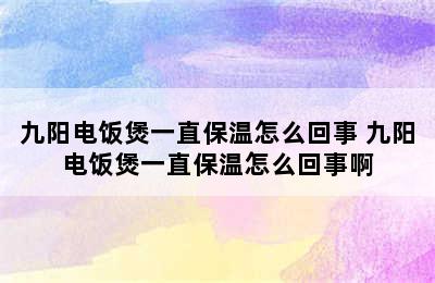 九阳电饭煲一直保温怎么回事 九阳电饭煲一直保温怎么回事啊